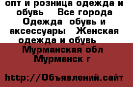  опт и розница одежда и обувь  - Все города Одежда, обувь и аксессуары » Женская одежда и обувь   . Мурманская обл.,Мурманск г.